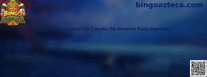 Crear O Sincronizar La Cuenta De Usuario Para Ingresar en Bingo Azteca