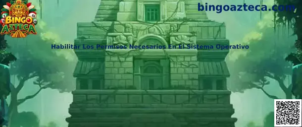 Guía de Bingo Azteca para habilitar y revisar los permisos necesarios del sistema operativo