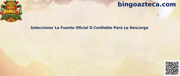 Seleccionar La Fuente Oficial O Confiable Para La Descarga Bingo Azteca