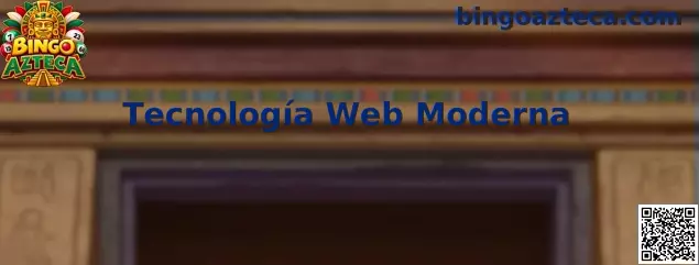 Tecnología Web Moderna aplicada a Bingo Azteca en navegadores compatibles