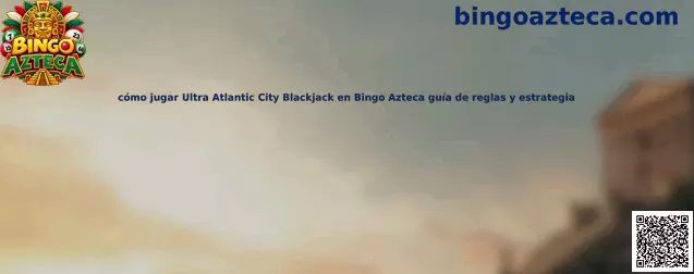 Imagen ilustrativa de la guía para aprender las reglas y estrategia de Ultra Atlantic City Blackjack en Bingo Azteca