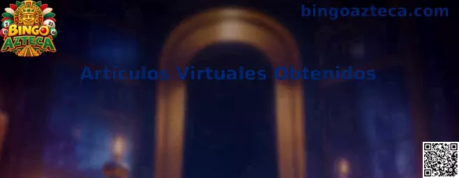 Guía de Bingo Azteca sobre Artículos Virtuales Obtenidos