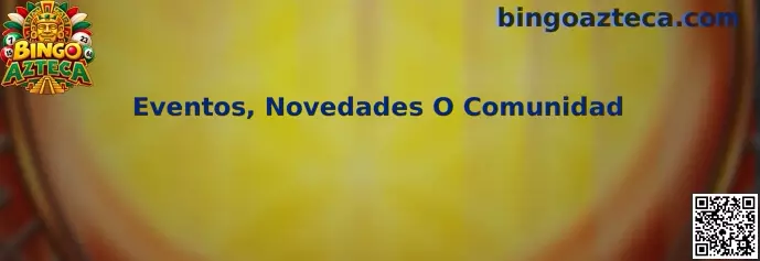 Imagen ilustrativa de los eventos, novedades y actividades de la comunidad de Bingo Azteca