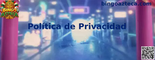 Política de privacidad de Bingo Azteca